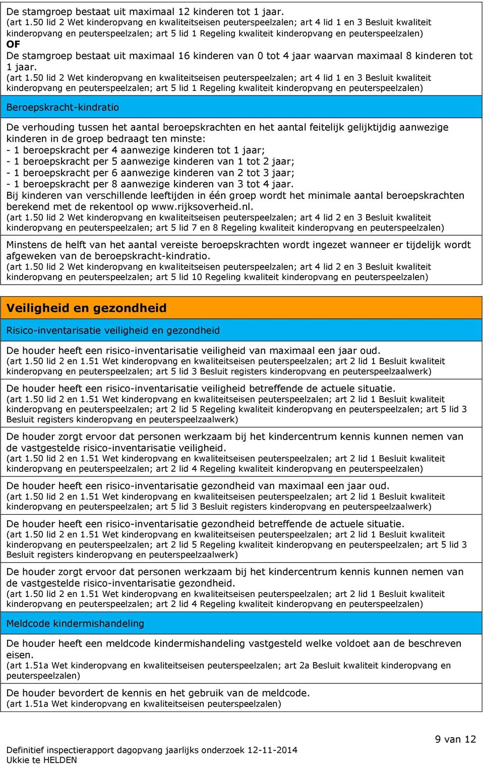 De stamgroep bestaat uit maximaal 16 kinderen van 0 tot 4 jaar waarvan maximaal 8 kinderen tot 1 jaar. (art 1.