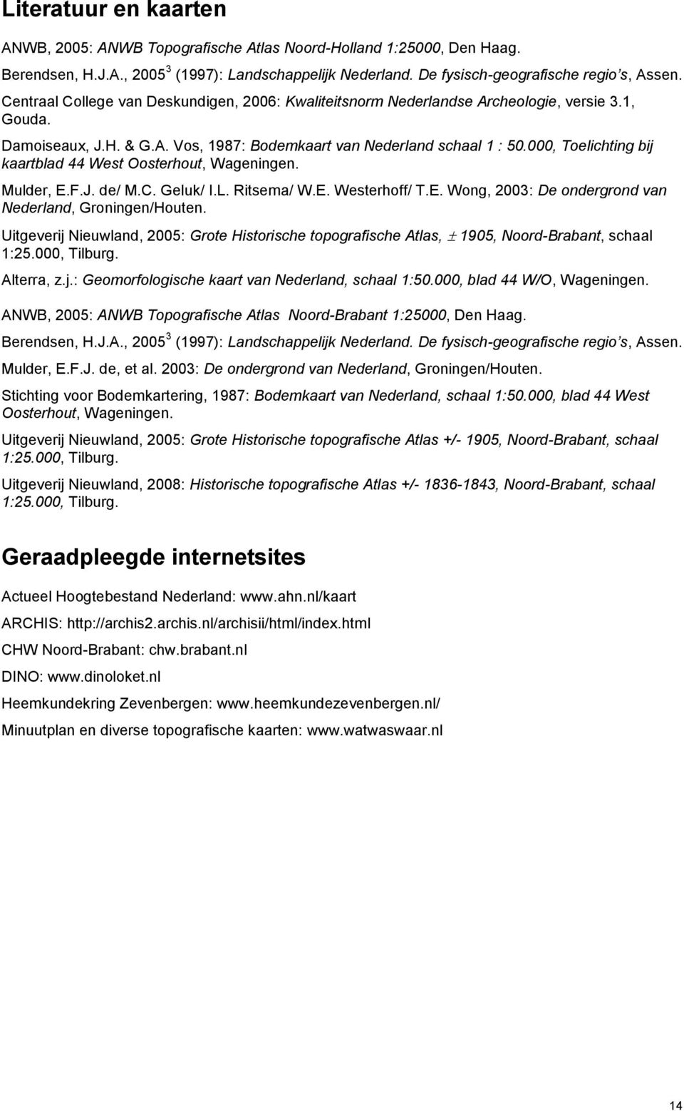 000, Toelichting bij kaartblad 44 West Oosterhout, Wageningen. Mulder, E.F.J. de/ M.C. Geluk/ I.L. Ritsema/ W.E. Westerhoff/ T.E. Wong, 2003: De ondergrond van Nederland, Groningen/Houten.