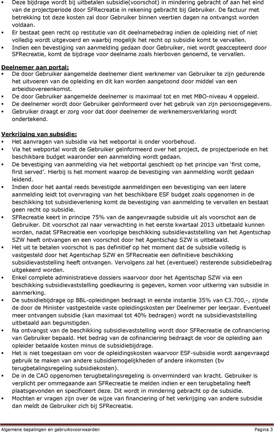 Er bestaat geen recht op restitutie van dit deelnamebedrag indien de opleiding niet of niet volledig wordt uitgevoerd en waarbij mogelijk het recht op subsidie komt te vervallen.