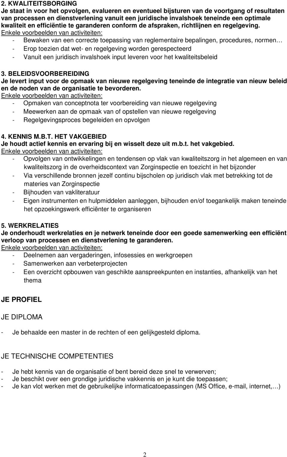 - Bewaken van een correcte toepassing van reglementaire bepalingen, procedures, normen - Erop toezien dat wet- en regelgeving worden gerespecteerd - Vanuit een juridisch invalshoek input leveren voor