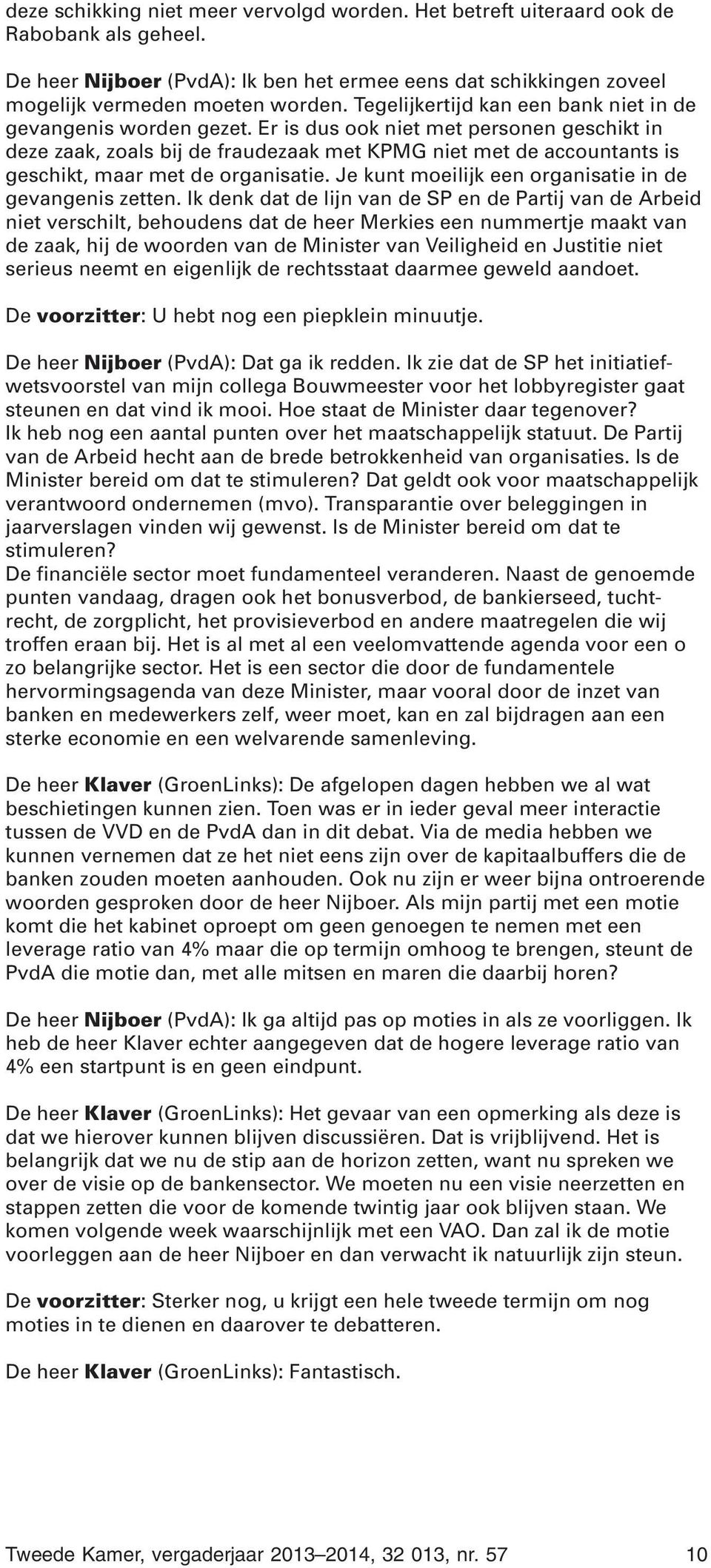 Er is dus ook niet met personen geschikt in deze zaak, zoals bij de fraudezaak met KPMG niet met de accountants is geschikt, maar met de organisatie.