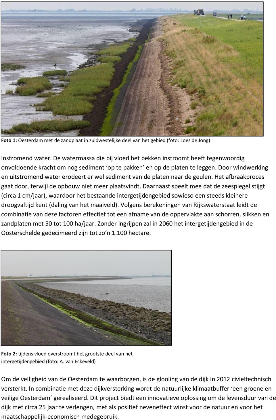 Door windwerking en uitstromend water erodeert er wel sediment van de platen naar de geulen. Het afbraakproces gaat door, terwijl de opbouw niet meer plaatsvindt.