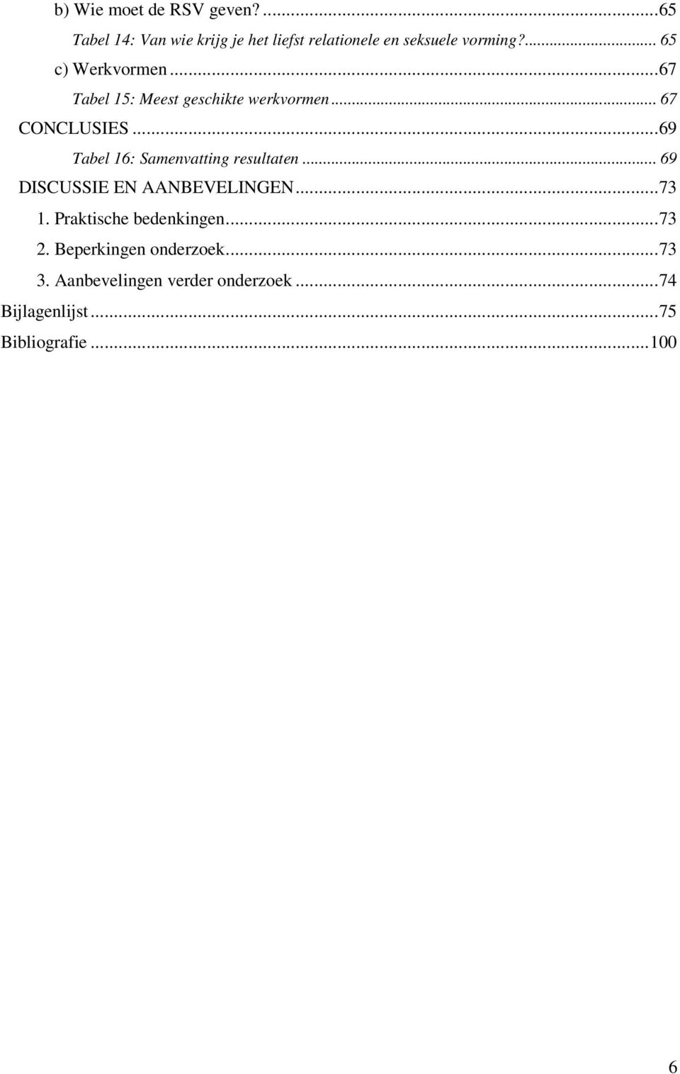 ..69 Tabel 16: Samenvatting resultaten... 69 DISCUSSIE EN AANBEVELINGEN...73 1.