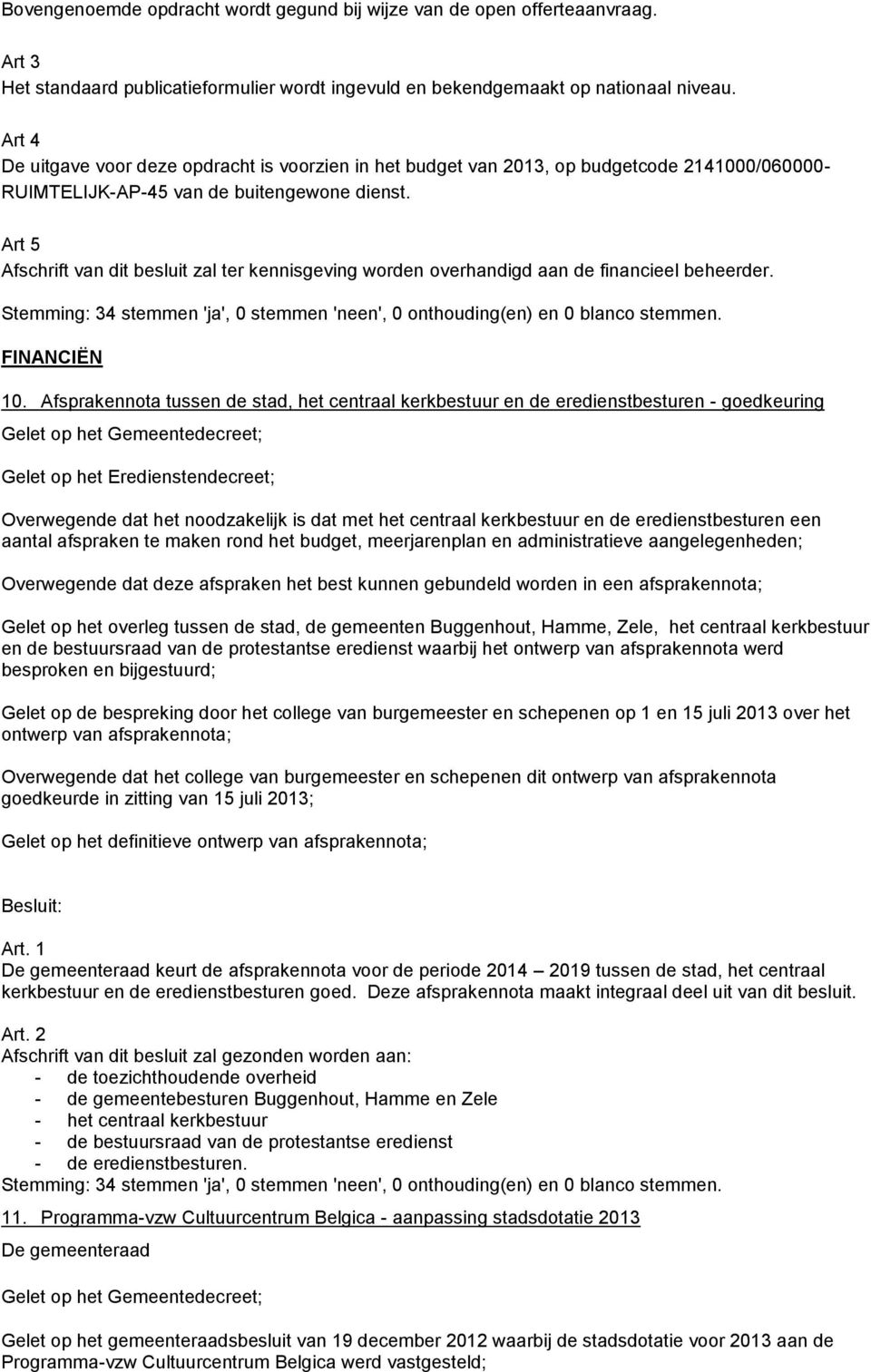 Art 5 Afschrift van dit besluit zal ter kennisgeving worden overhandigd aan de financieel beheerder. FINANCIËN 10.