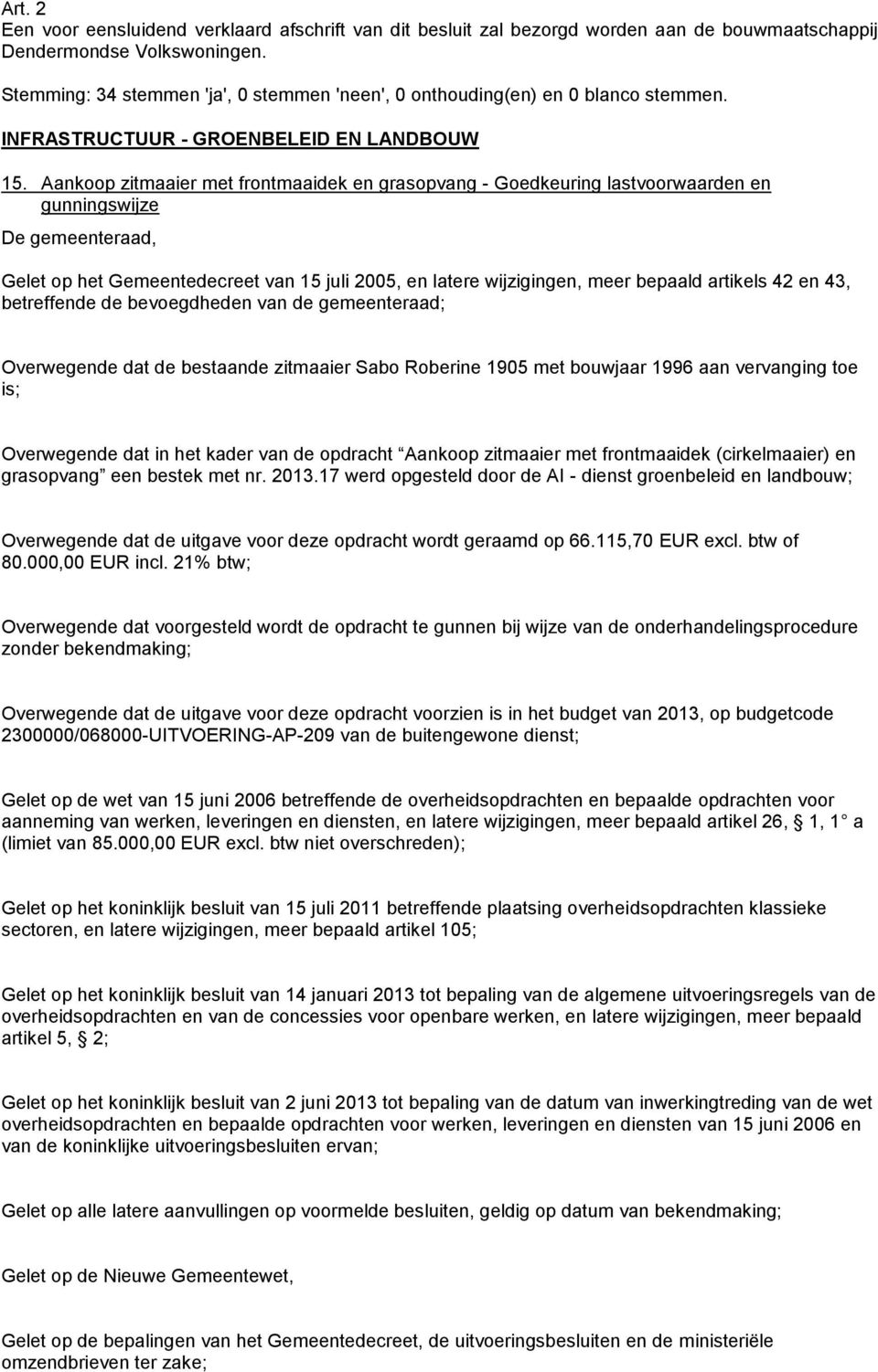 artikels 42 en 43, betreffende de bevoegdheden van de gemeenteraad; Overwegende dat de bestaande zitmaaier Sabo Roberine 1905 met bouwjaar 1996 aan vervanging toe is; Overwegende dat in het kader van