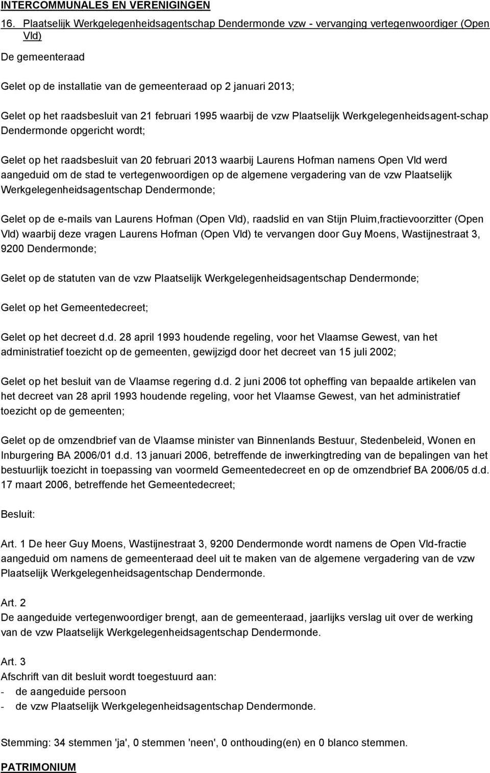 raadsbesluit van 21 februari 1995 waarbij de vzw Plaatselijk Werkgelegenheidsagent-schap Dendermonde opgericht wordt; Gelet op het raadsbesluit van 20 februari 2013 waarbij Laurens Hofman namens Open