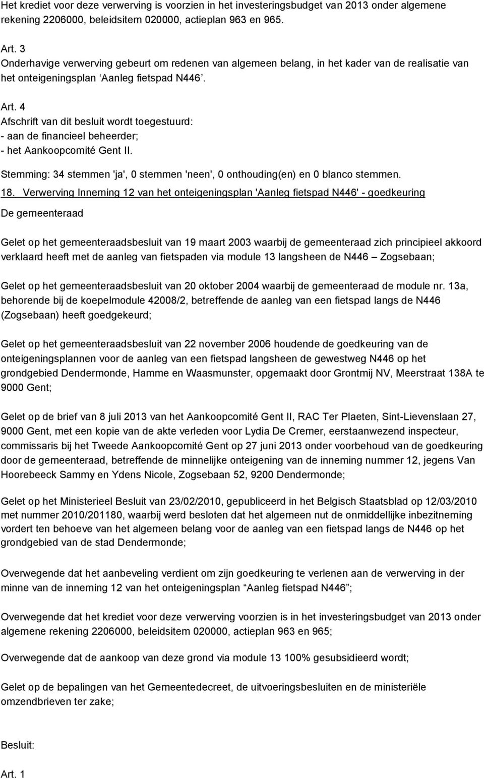 4 Afschrift van dit besluit wordt toegestuurd: - aan de financieel beheerder; - het Aankoopcomité Gent II. 18.