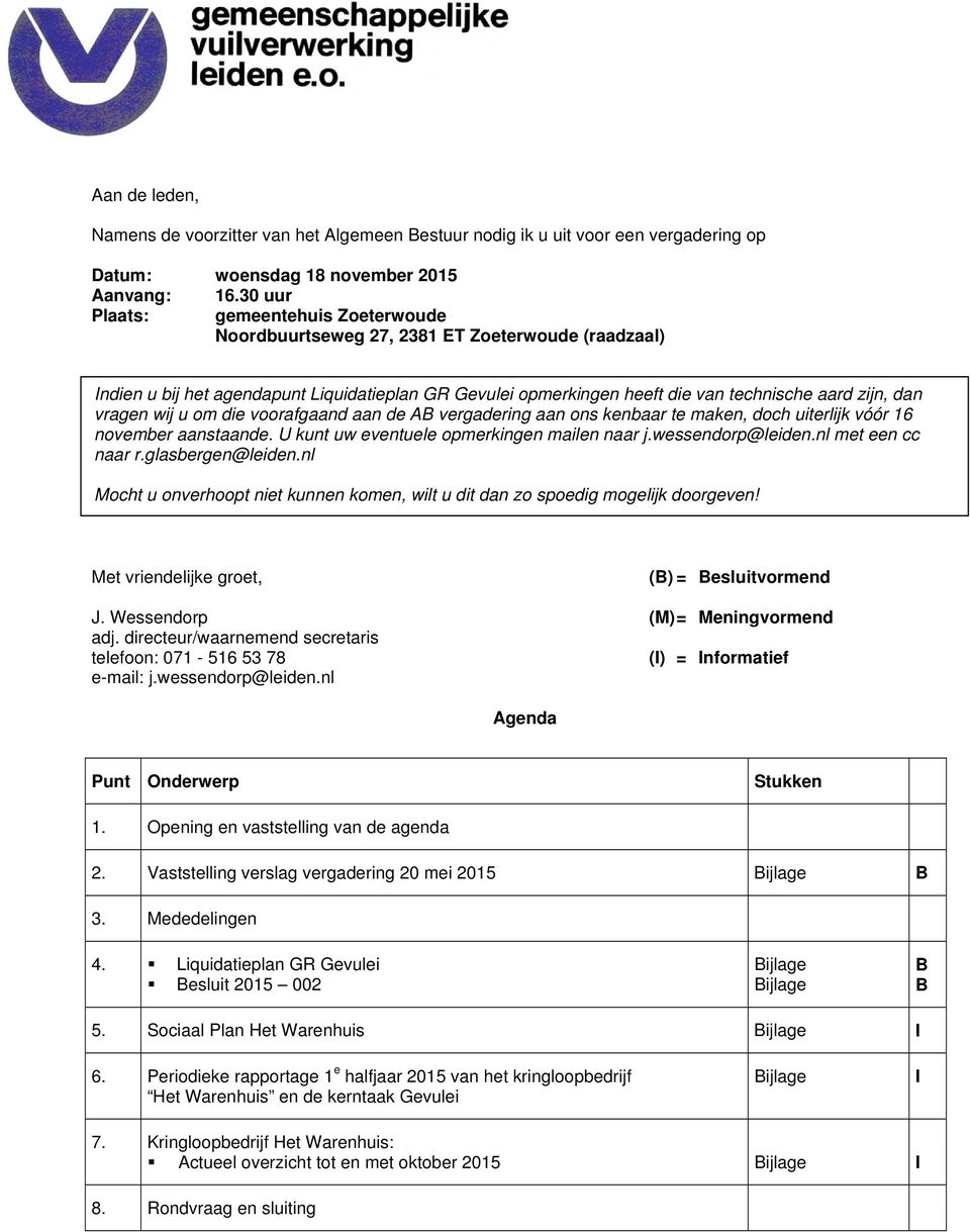 vragen wij u om die voorafgaand aan de AB vergadering aan ons kenbaar te maken, doch uiterlijk vóór 16 november aanstaande. U kunt uw eventuele opmerkingen mailen naar j.wessendorp@leiden.