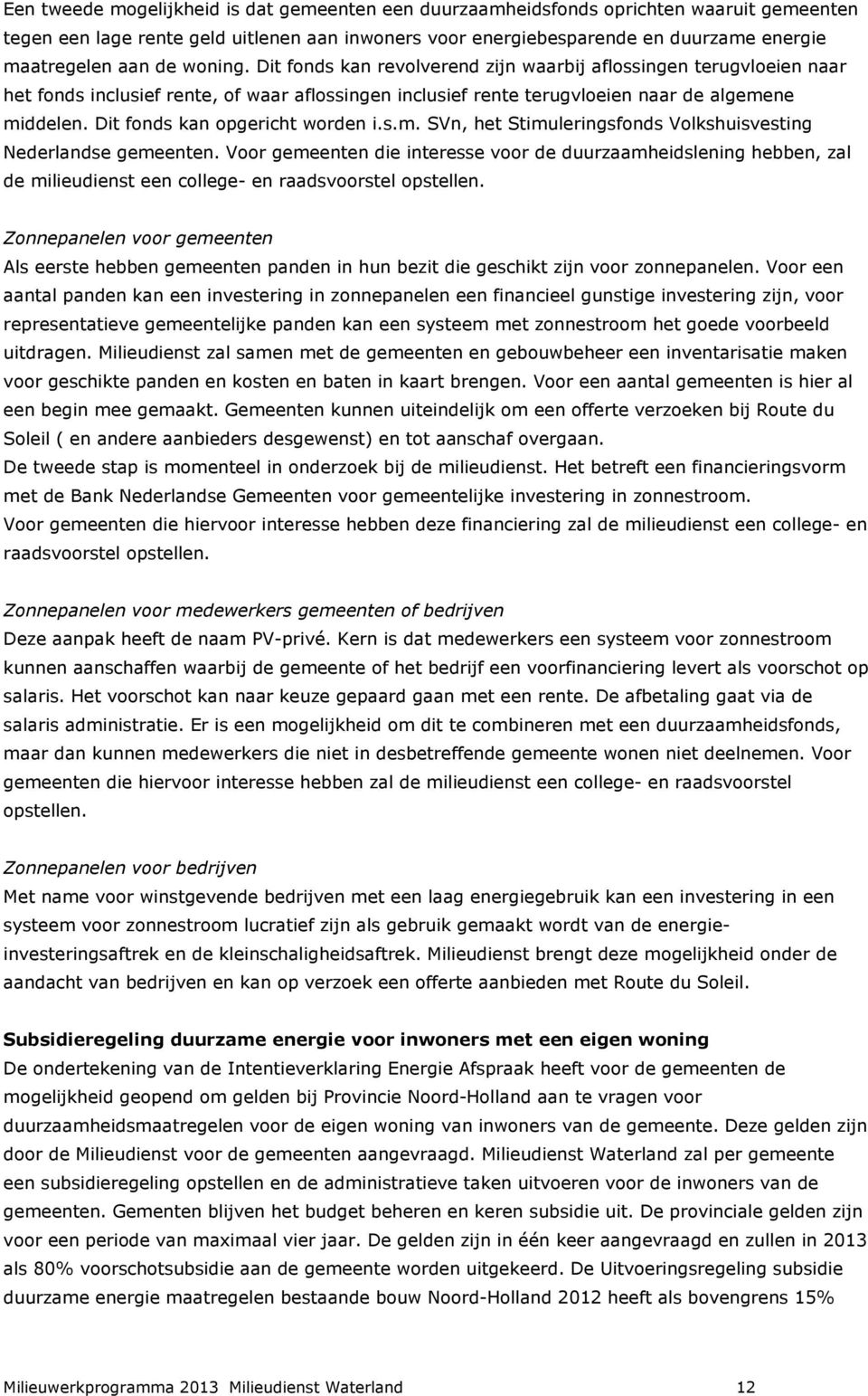 Dit fonds kan opgericht worden i.s.m. SVn, het Stimuleringsfonds Volkshuisvesting Nederlandse gemeenten.