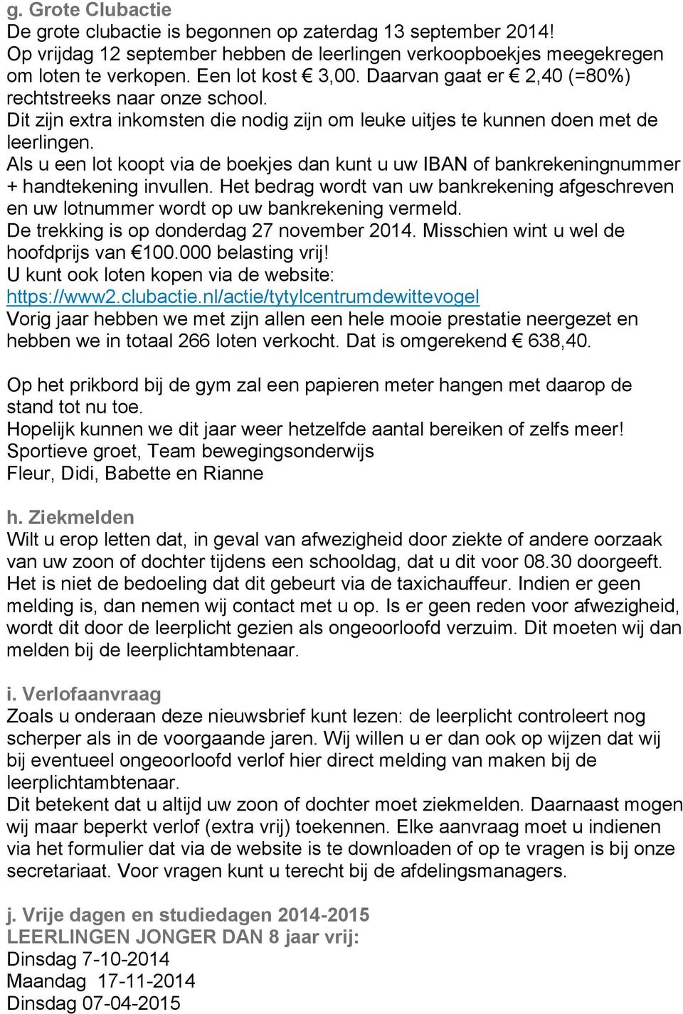 Als u een lot koopt via de boekjes dan kunt u uw IBAN of bankrekeningnummer + handtekening invullen. Het bedrag wordt van uw bankrekening afgeschreven en uw lotnummer wordt op uw bankrekening vermeld.