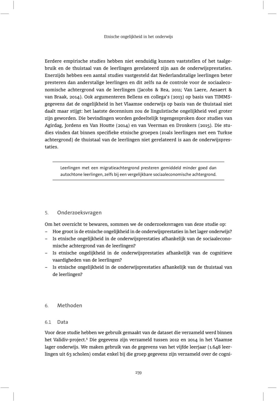 Enerzijds hebben een aantal studies vastgesteld dat Nederlandstalige leerlingen beter presteren dan anderstalige leerlingen en dit zelfs na de controle voor de sociaaleconomische achtergrond van de