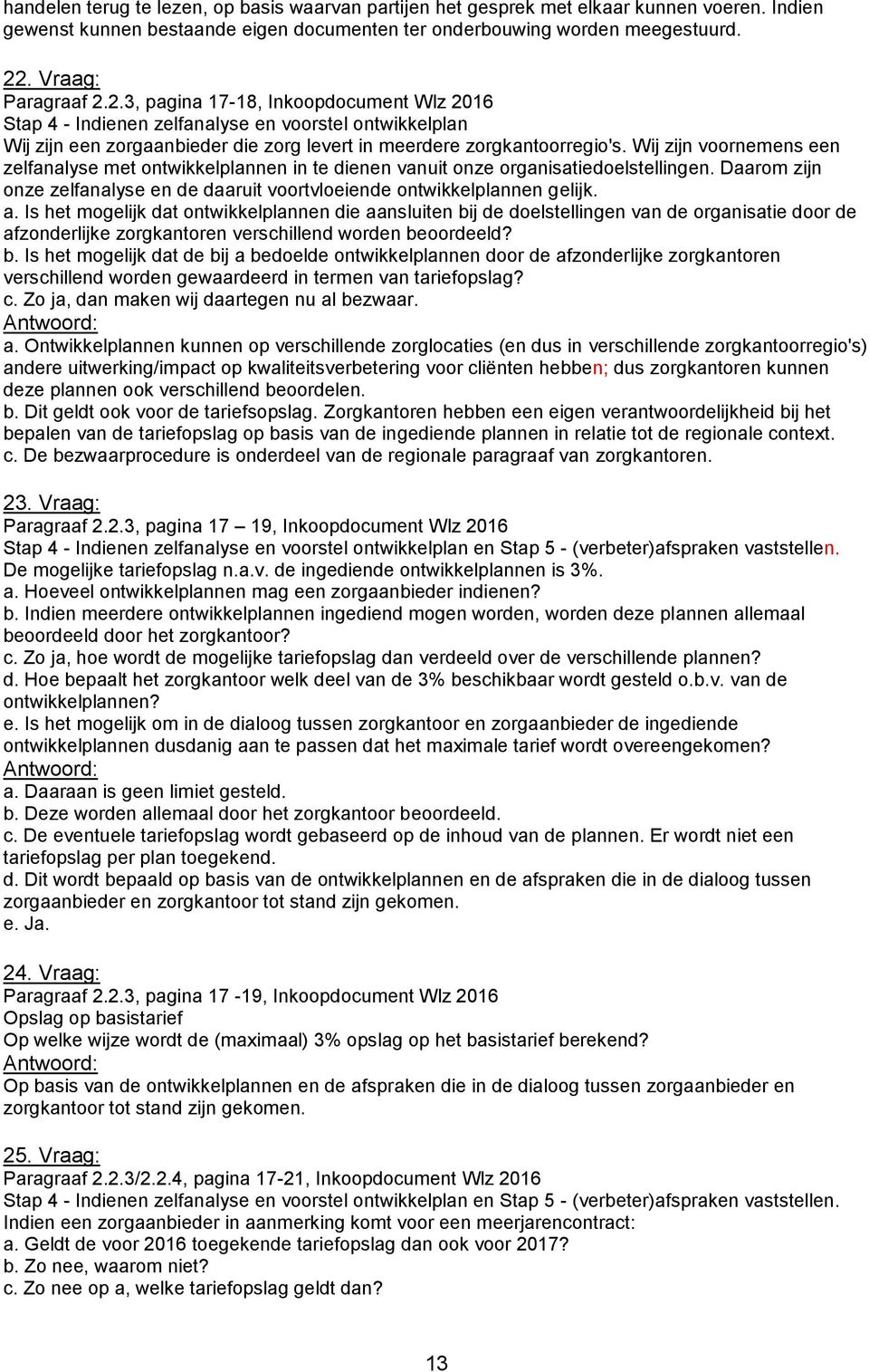 Wij zijn voornemens een zelfanalyse met ontwikkelplannen in te dienen vanuit onze organisatiedoelstellingen. Daarom zijn onze zelfanalyse en de daaruit voortvloeiende ontwikkelplannen gelijk. a.