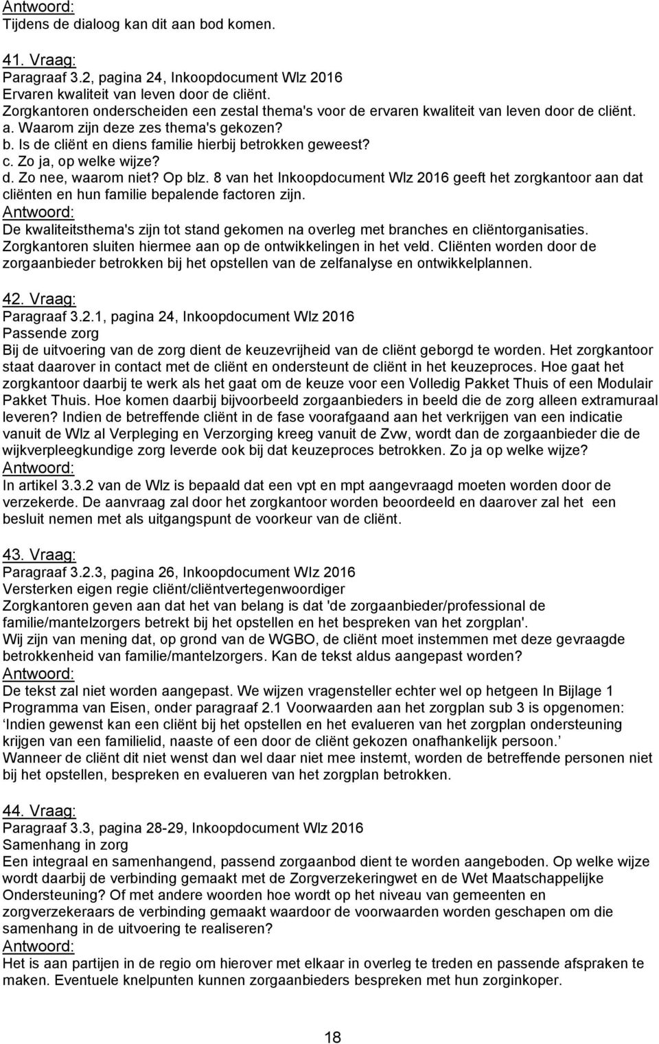 c. Zo ja, op welke wijze? d. Zo nee, waarom niet? Op blz. 8 van het Inkoopdocument Wlz 2016 geeft het zorgkantoor aan dat cliënten en hun familie bepalende factoren zijn.