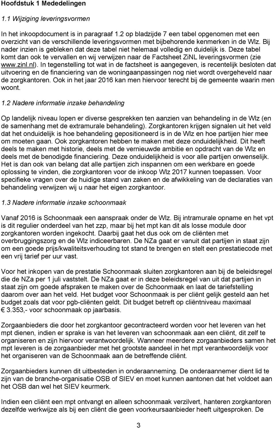 Bij nader inzien is gebleken dat deze tabel niet helemaal volledig en duidelijk is. Deze tabel komt dan ook te vervallen en wij verwijzen naar de Factsheet ZiNL leveringsvormen (zie www.zinl.nl).