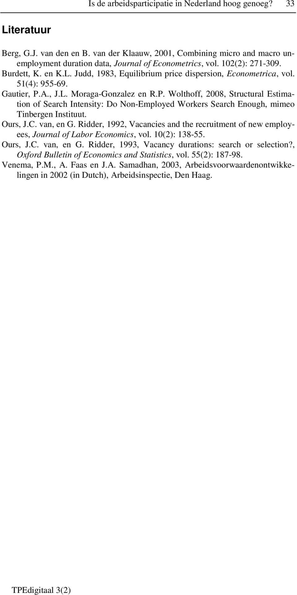 A., J.L. Moraga-Gonzalez en R.P. Wolthoff, 2008, Structural Estimation of Search Intensity: Do Non-Employed Workers Search Enough, mimeo Tinbergen Instituut. Ours, J.C. van, en G.