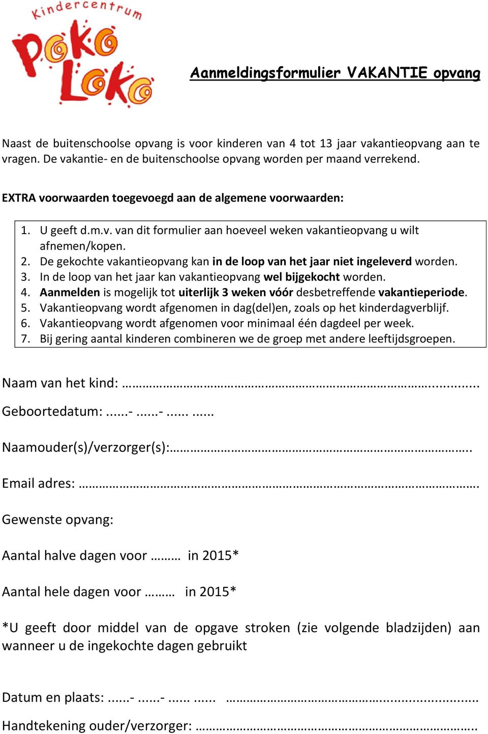 2. De gekochte vakantieopvang kan in de loop van het jaar niet ingeleverd worden. 3. In de loop van het jaar kan vakantieopvang wel bijgekocht worden. 4.