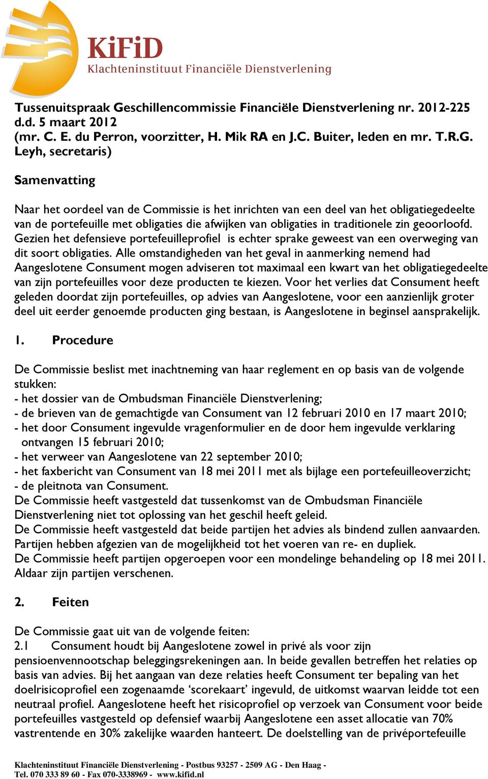 Leyh, secretaris) Samenvatting Naar het oordeel van de Commissie is het inrichten van een deel van het obligatiegedeelte van de portefeuille met obligaties die afwijken van obligaties in traditionele