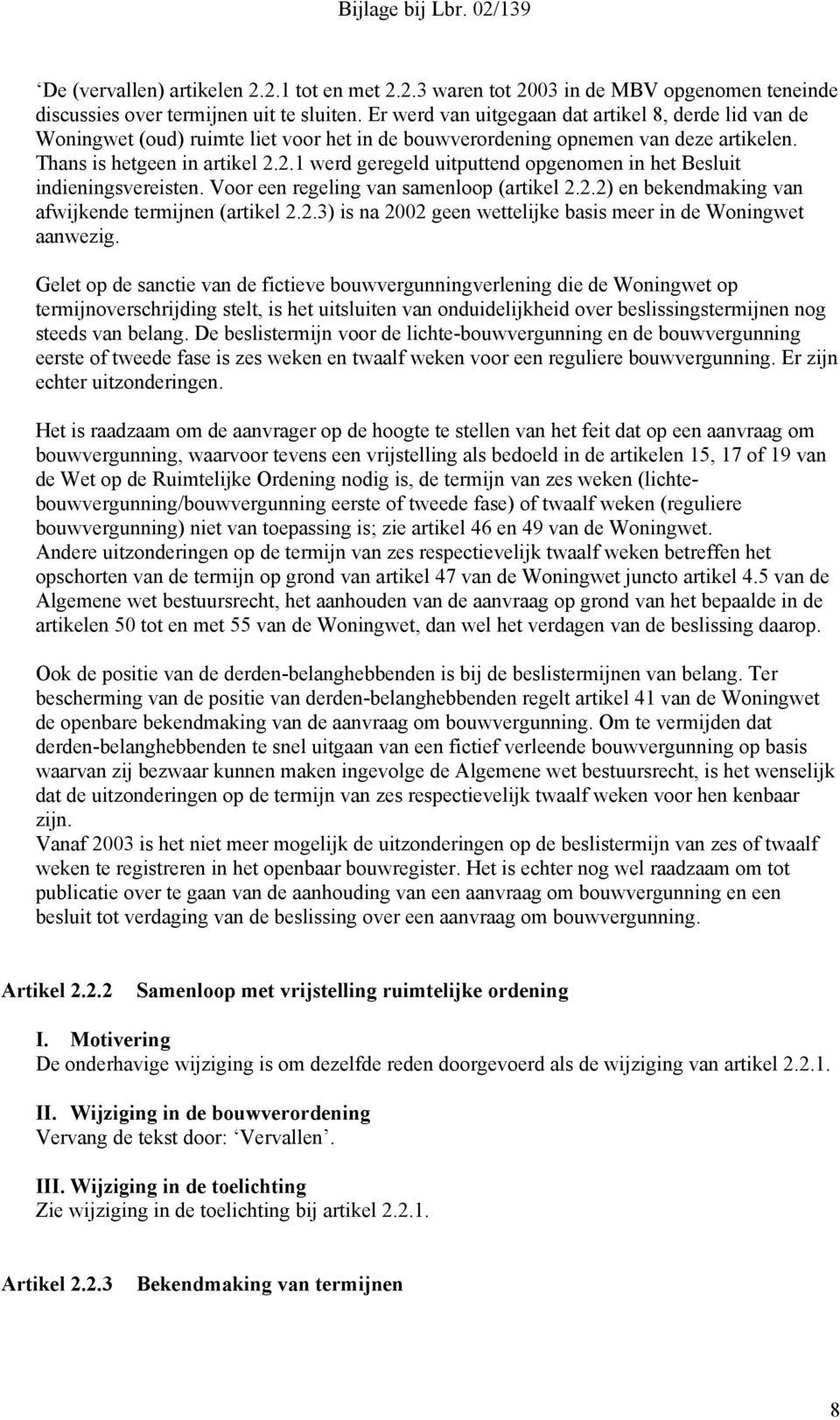 2.1 werd geregeld uitputtend opgenomen in het Besluit indieningsvereisten. Voor een regeling van samenloop (artikel 2.2.2) en bekendmaking van afwijkende termijnen (artikel 2.2.3) is na 2002 geen wettelijke basis meer in de Woningwet aanwezig.