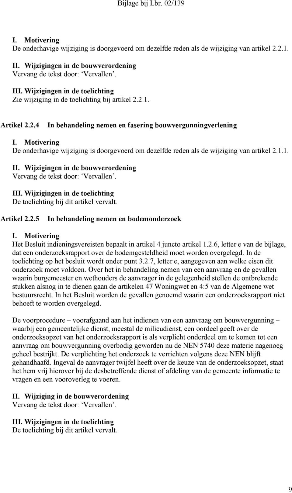 2.1. Artikel 2.2.4 In behandeling nemen en fasering bouwvergunningverlening De onderhavige wijziging is doorgevoerd om dezelfde reden als de wijziging van artikel 2.1.1. II.