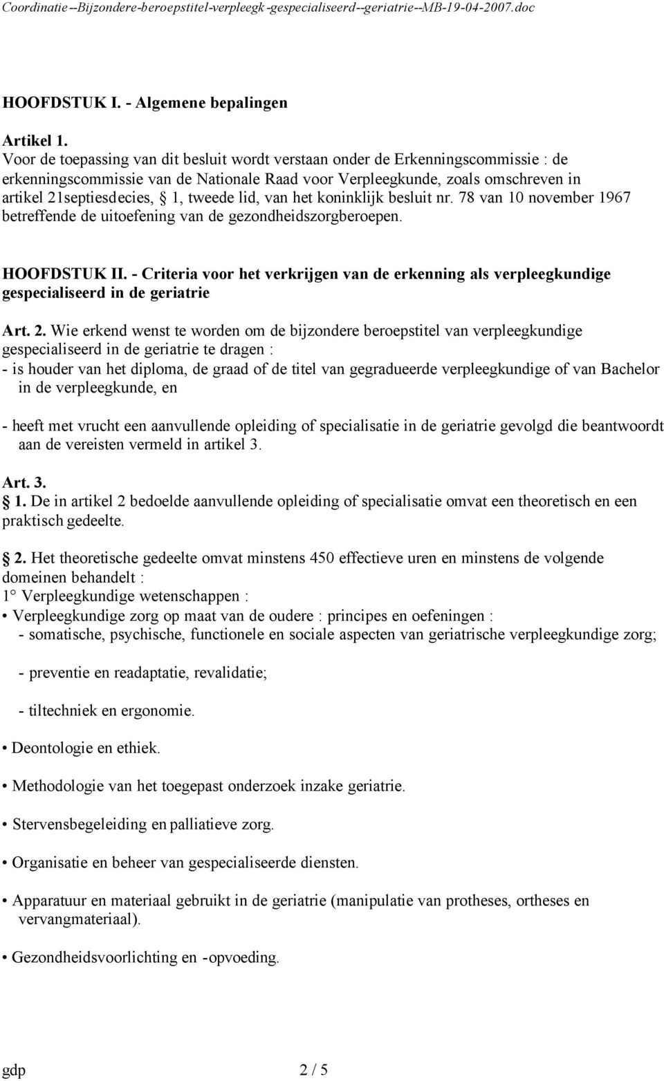 tweede lid, van het koninklijk besluit nr. 78 van 10 november 1967 betreffende de uitoefening van de gezondheidszorgberoepen. HOOFDSTUK II.