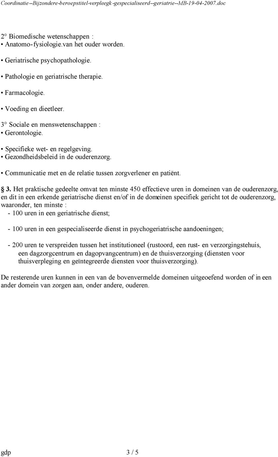 Het praktische gedeelte omvat ten minste 450 effectieve uren in domeinen van de ouderenzorg, en dit in een erkende geriatrische dienst en/of in de domeinen specifiek gericht tot de ouderenzorg,