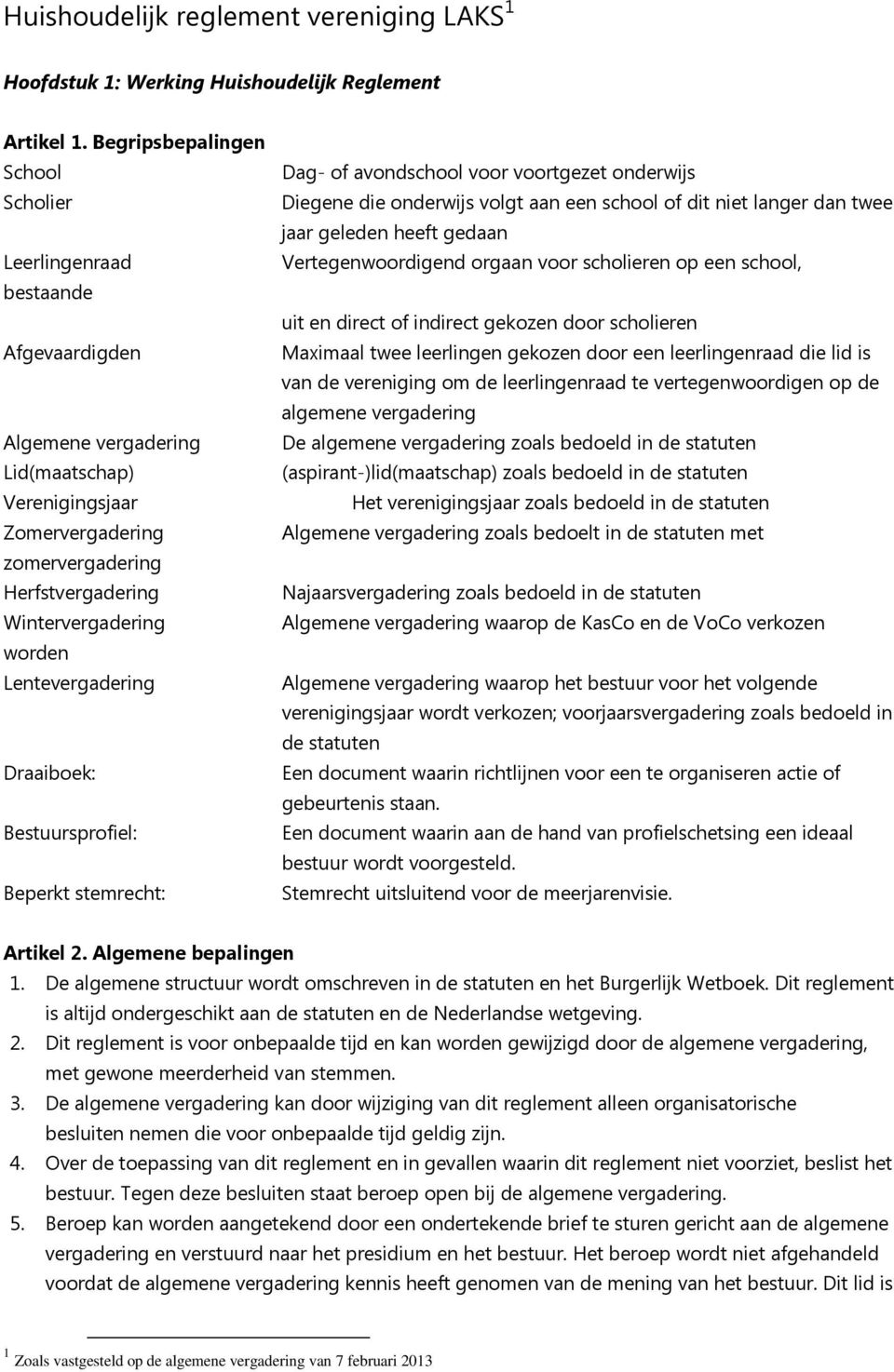 worden Lentevergadering Draaiboek: Bestuursprofiel: Beperkt stemrecht: Dag- of avondschool voor voortgezet onderwijs Diegene die onderwijs volgt aan een school of dit niet langer dan twee jaar