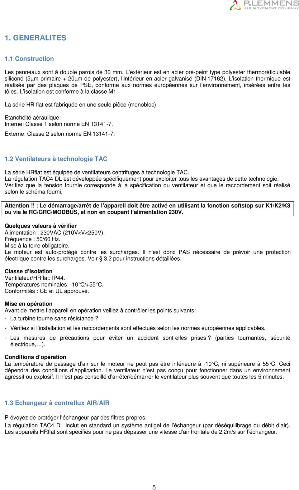 L isolation thermique est réalisée par des plaques de PSE, conforme aux normes européennes sur l environnement, insérées entre les tôles. L isolation est conforme à la classe M1.