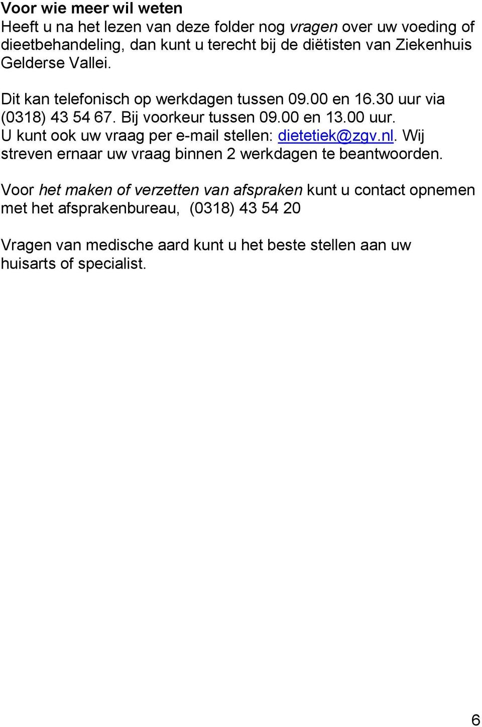 U kunt ook uw vraag per e-mail stellen: dietetiek@zgv.nl. Wij streven ernaar uw vraag binnen 2 werkdagen te beantwoorden.