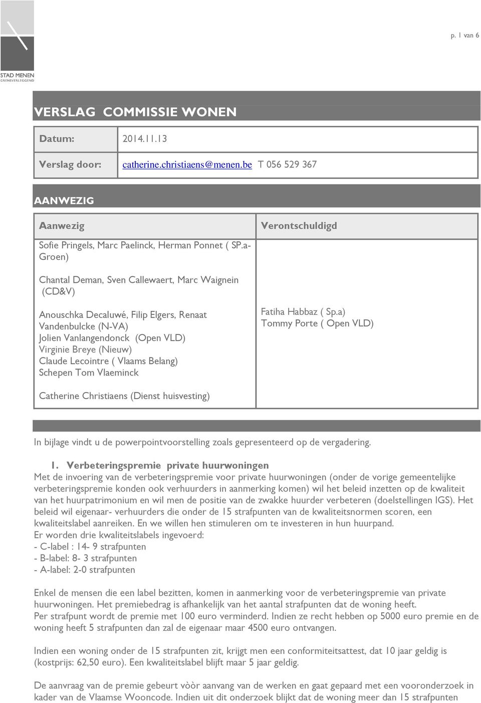 Vlaams Belang) Schepen Tm Vlaeminck Fatiha Habbaz ( Sp.a) Tmmy Prte ( Open VLD) Catherine Christiaens (Dienst huisvesting) In bijlage vindt u de pwerpintvrstelling zals gepresenteerd p de vergadering.