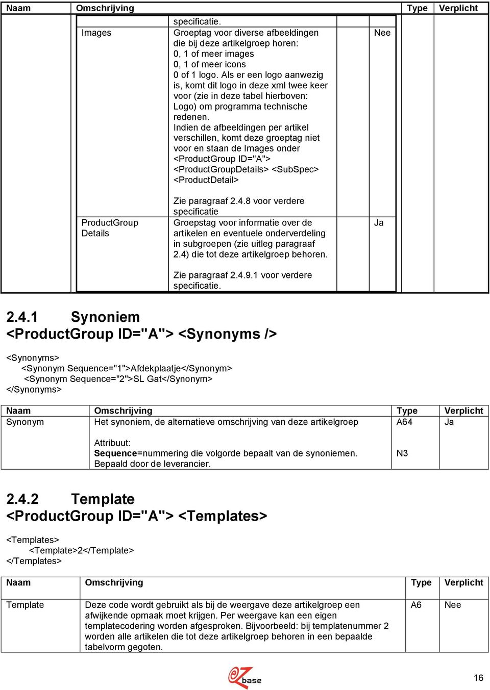 Indien de afbeeldingen per artikel verschillen, komt deze groeptag niet voor en staan de Images onder <ProductGroup ID="A"> <ProductGroupDetails> <SubSpec> <ProductDetail> ProductGroup Details Zie