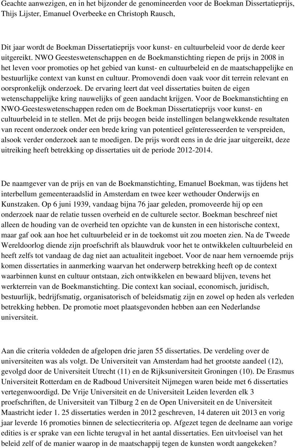 NWO Geesteswetenschappen en de Boekmanstichting riepen de prijs in 2008 in het leven voor promoties op het gebied van kunst- en cultuurbeleid en de maatschappelijke en bestuurlijke context van kunst