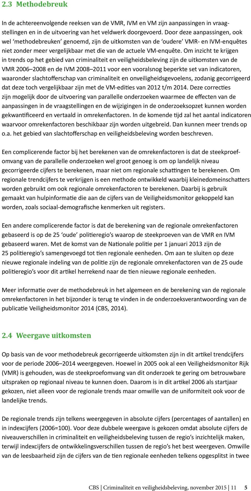 Om inzicht te krijgen in trends op het gebied van criminaliteit en veiligheidsbeleving zijn de uitkomsten van de VMR en de IVM voor een vooralsnog beperkte set van indicatoren, waaronder