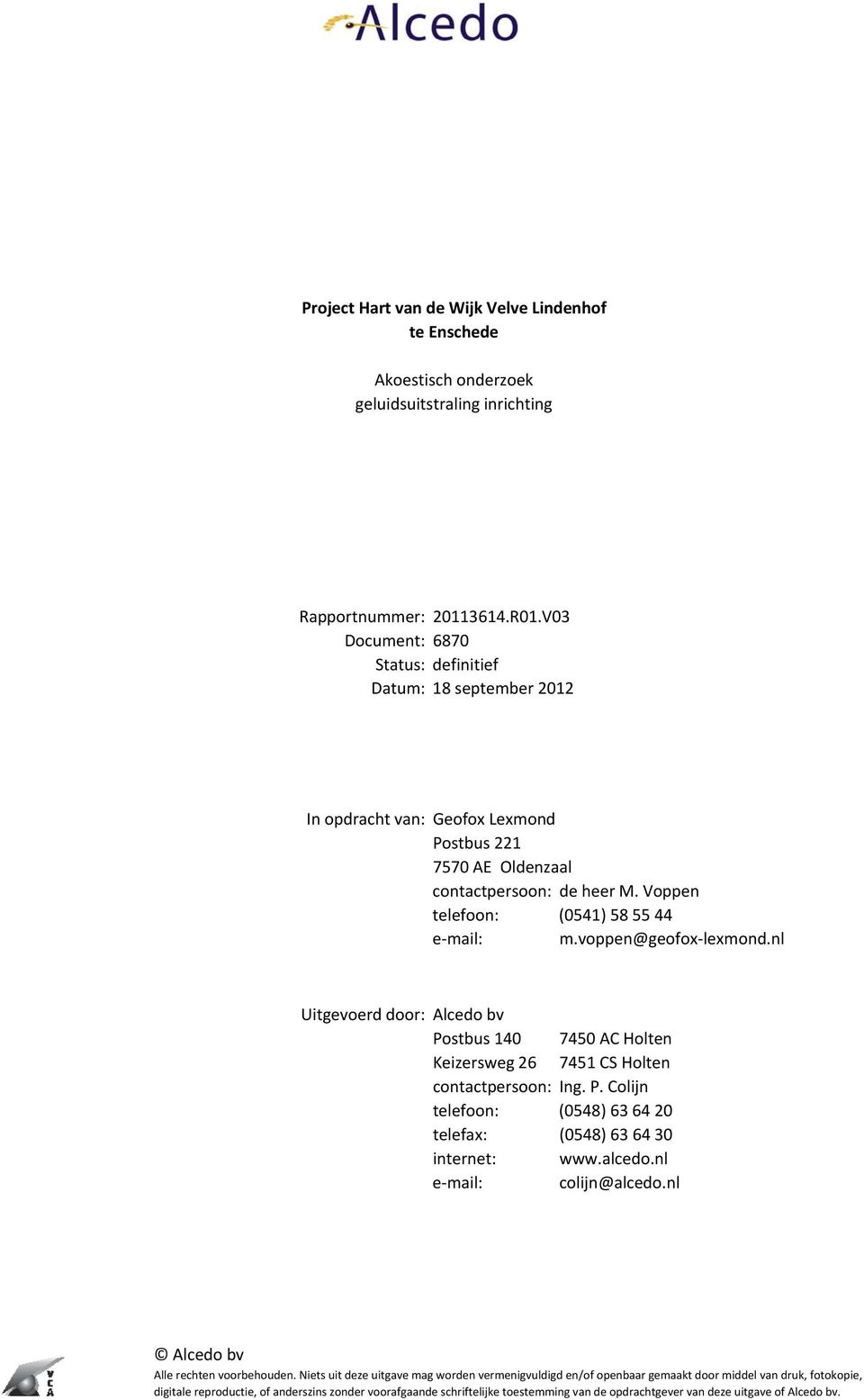 voppen@geofox-lexmond.nl Uitgevoerd door: Alcedo bv Postbus 140 7450 AC Holten Keizersweg 26 7451 CS Holten contactpersoon: Ing. P. Colijn telefoon: (0548) 63 64 20 telefax: (0548) 63 64 30 internet: www.