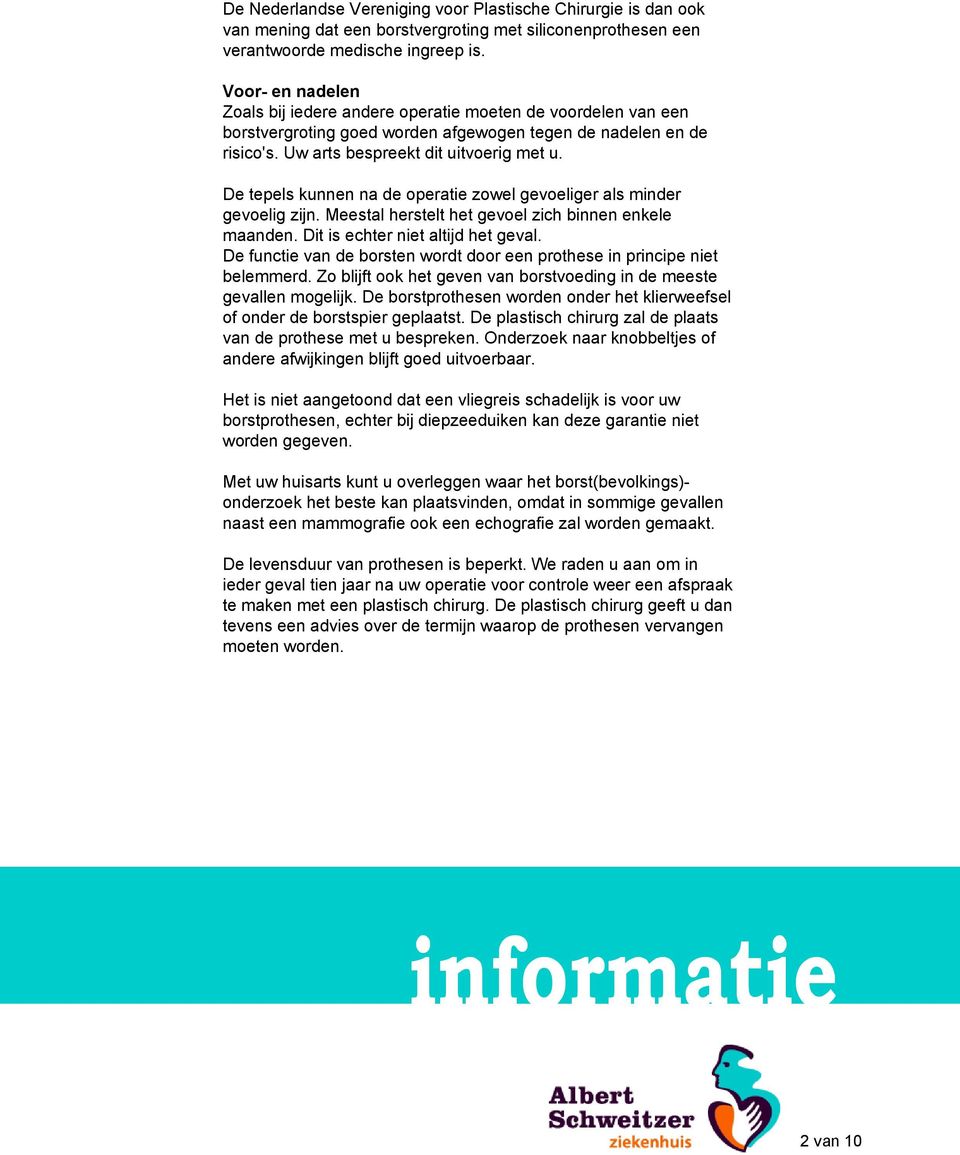 De tepels kunnen na de operatie zowel gevoeliger als minder gevoelig zijn. Meestal herstelt het gevoel zich binnen enkele maanden. Dit is echter niet altijd het geval.