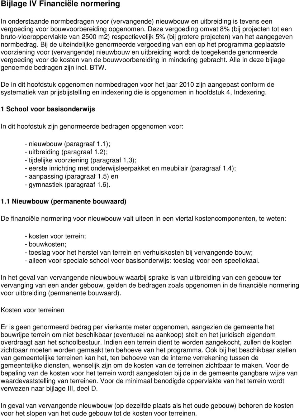 Bij de uiteindelijke genormeerde vergoeding van een op het programma geplaatste voorziening voor (vervangende) nieuwbouw en uitbreiding wordt de toegekende genormeerde vergoeding voor de kosten van