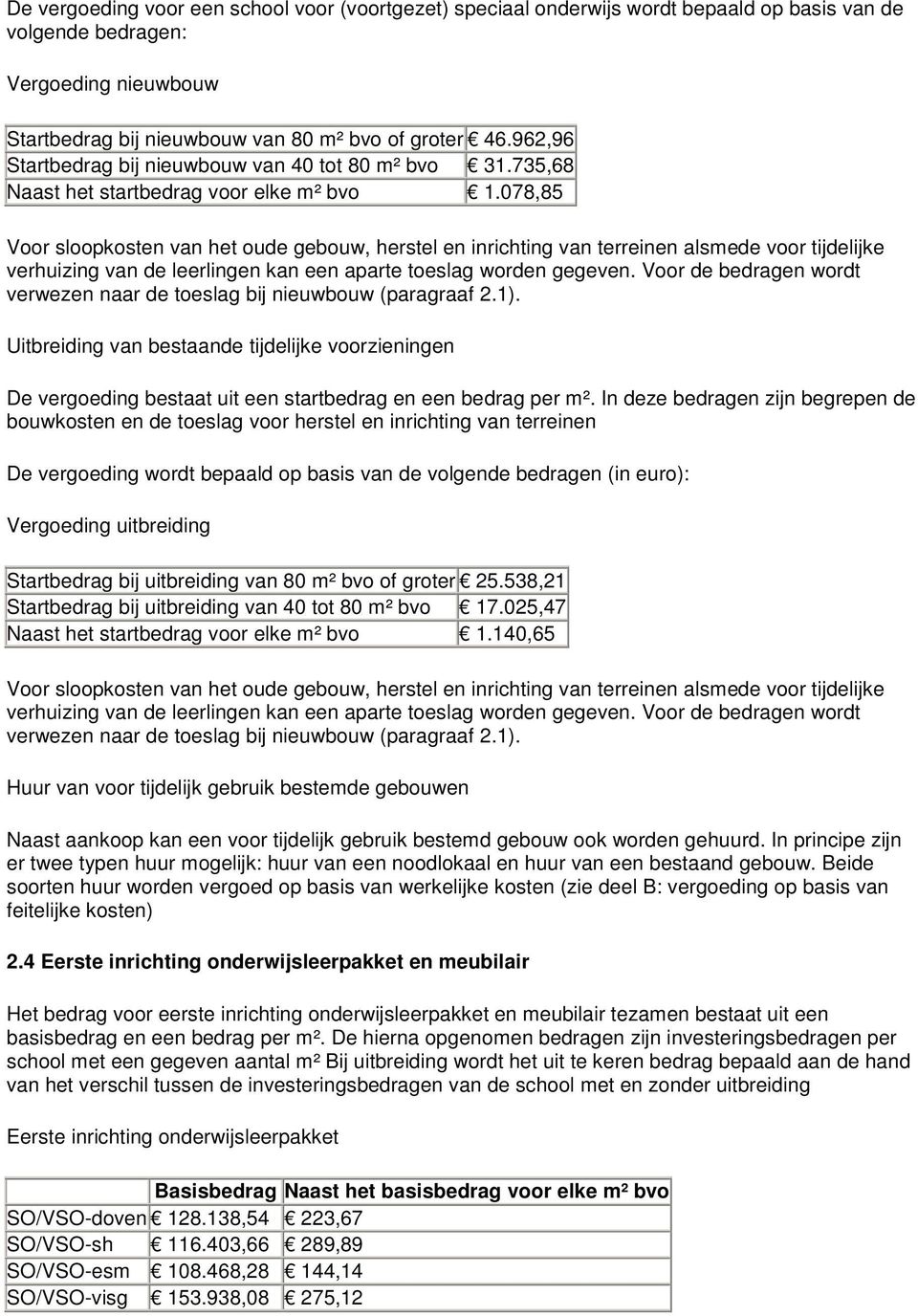 078,85 Voor sloopkosten van het oude gebouw, herstel en inrichting van terreinen alsmede voor tijdelijke verhuizing van de leerlingen kan een aparte toeslag worden gegeven.