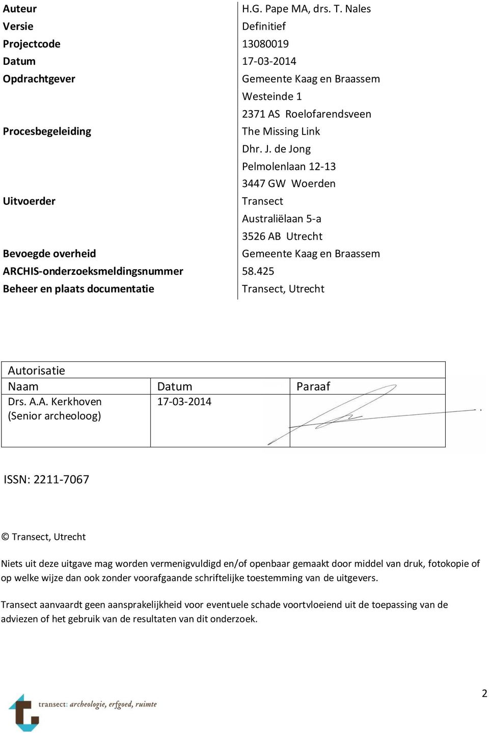 de Jong Pelmolenlaan 12-13 3447 GW Woerden Uitvoerder Transect Australiëlaan 5-a 3526 AB Utrecht Bevoegde overheid Gemeente Kaag en Braassem ARCHIS-onderzoeksmeldingsnummer 58.