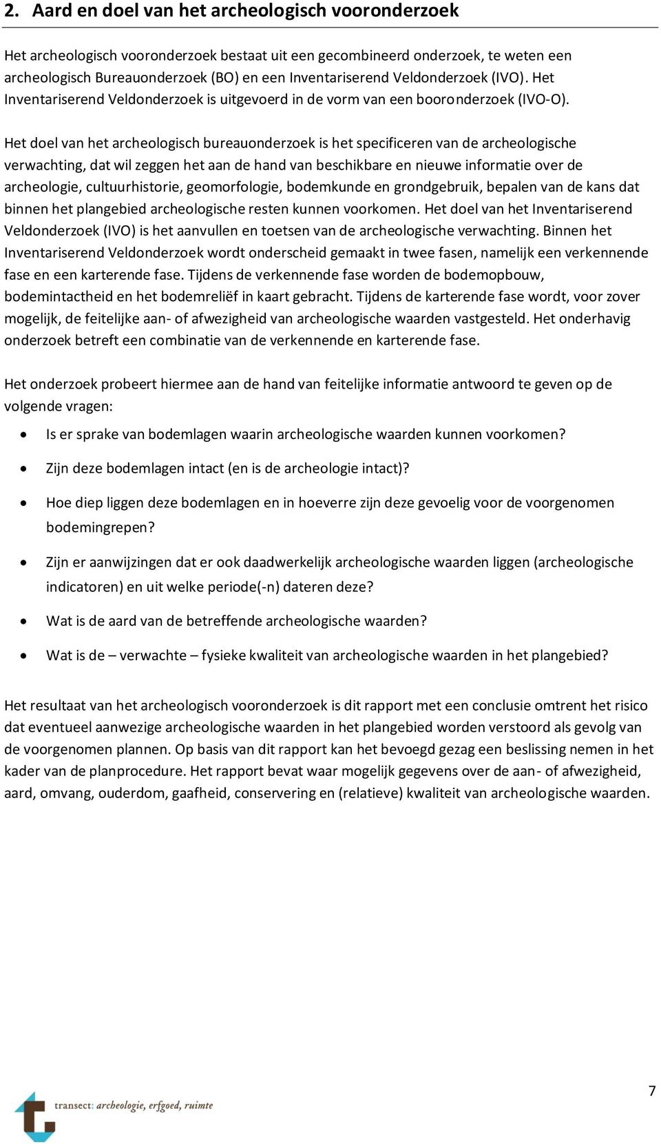 Het doel van het archeologisch bureauonderzoek is het specificeren van de archeologische verwachting, dat wil zeggen het aan de hand van beschikbare en nieuwe informatie over de archeologie,