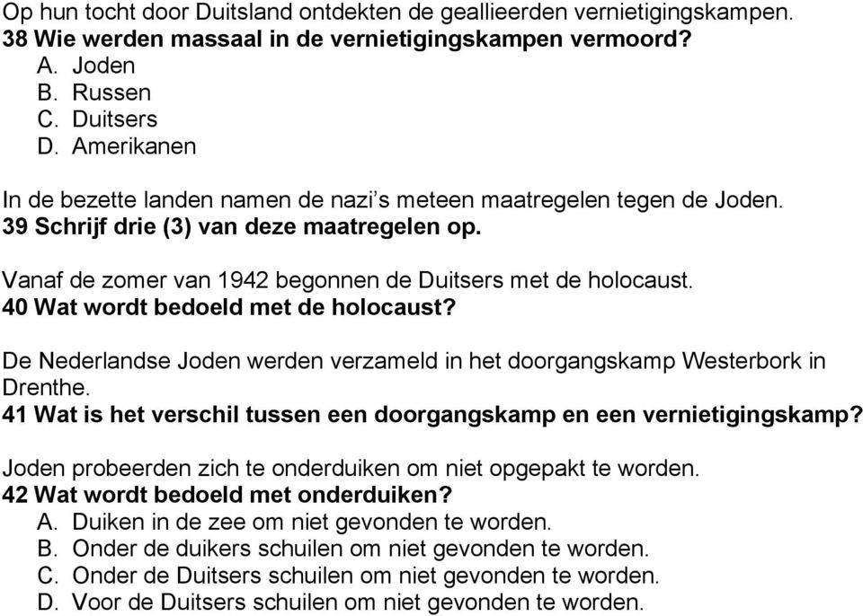 40 Wat wordt bedoeld met de holocaust? De Nederlandse Joden werden verzameld in het doorgangskamp Westerbork in Drenthe. 41 Wat is het verschil tussen een doorgangskamp en een vernietigingskamp?