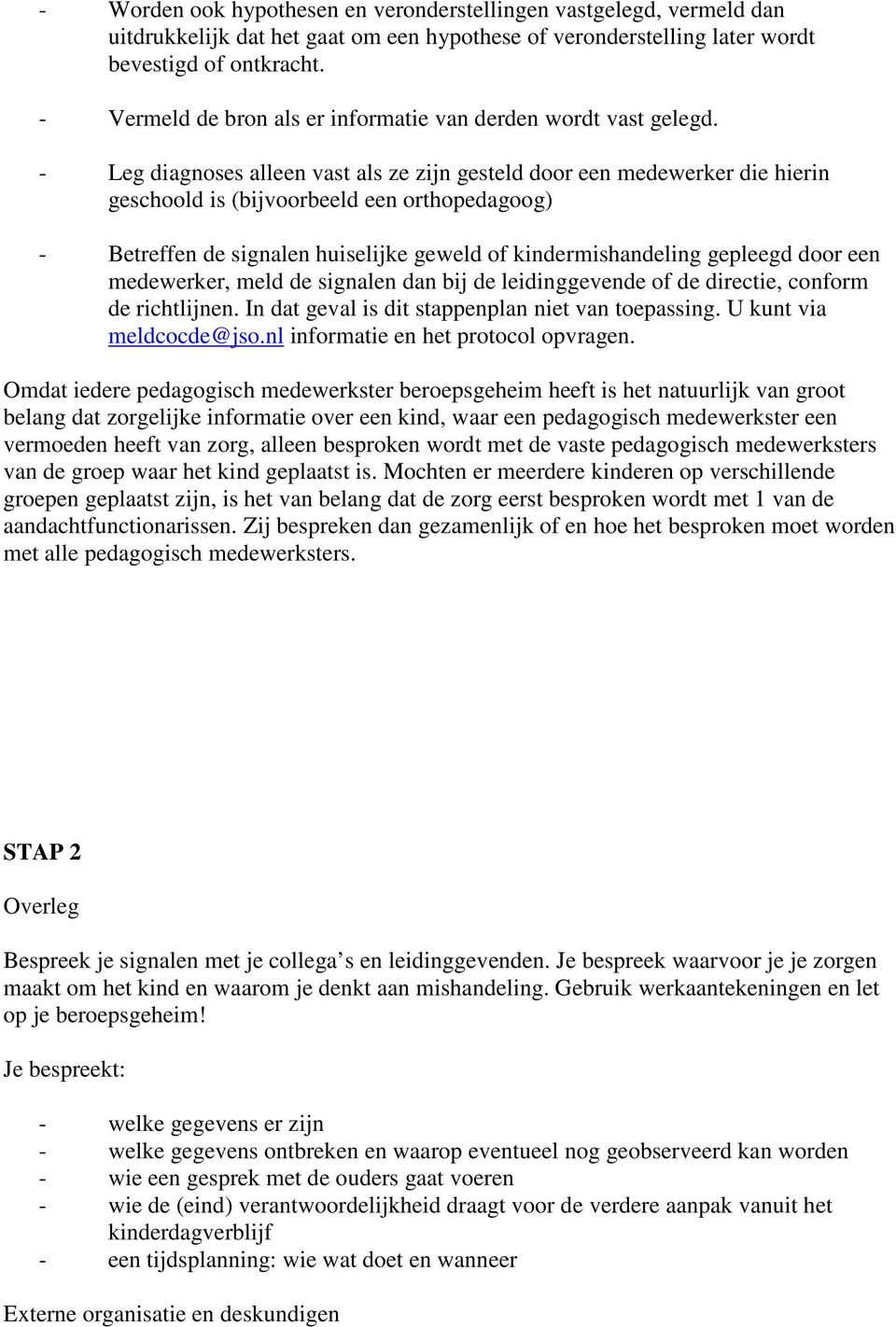 - Leg diagnoses alleen vast als ze zijn gesteld door een medewerker die hierin geschoold is (bijvoorbeeld een orthopedagoog) - Betreffen de signalen huiselijke geweld of kindermishandeling gepleegd