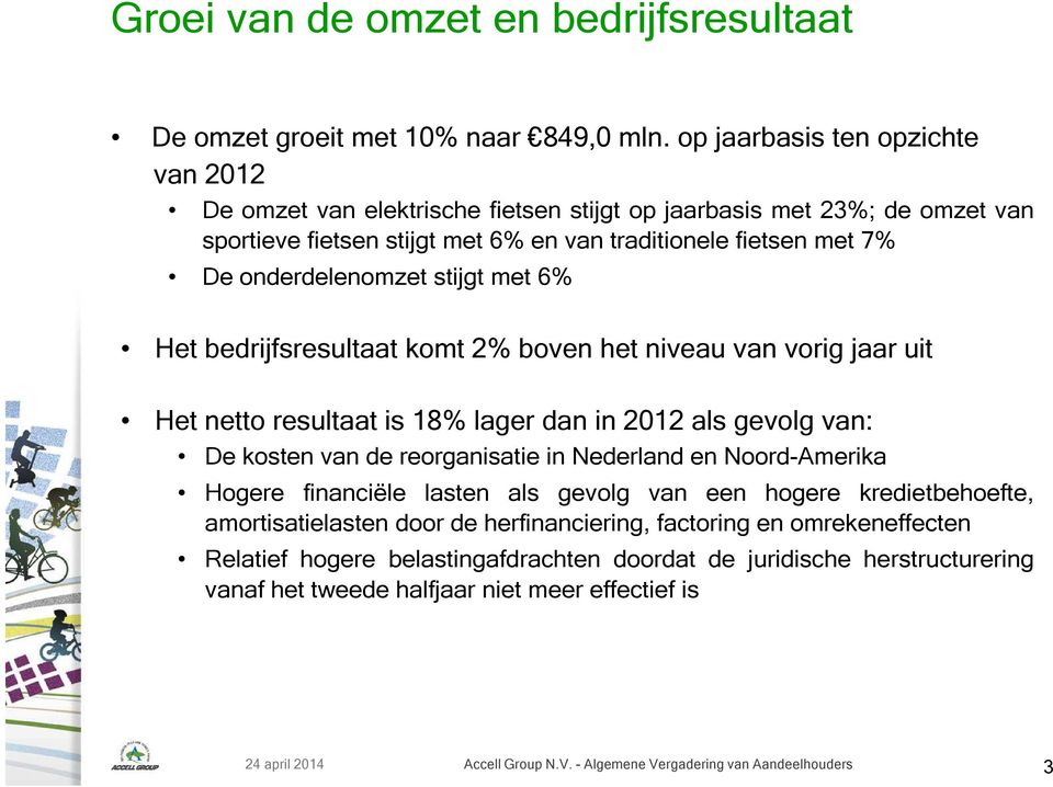 stijgt met 6% Het bedrijfsresultaat komt 2% boven het niveau van vorig jaar uit Het netto resultaat is 18% lager dan in 2012 als gevolg van: De kosten van de reorganisatie in Nederland en