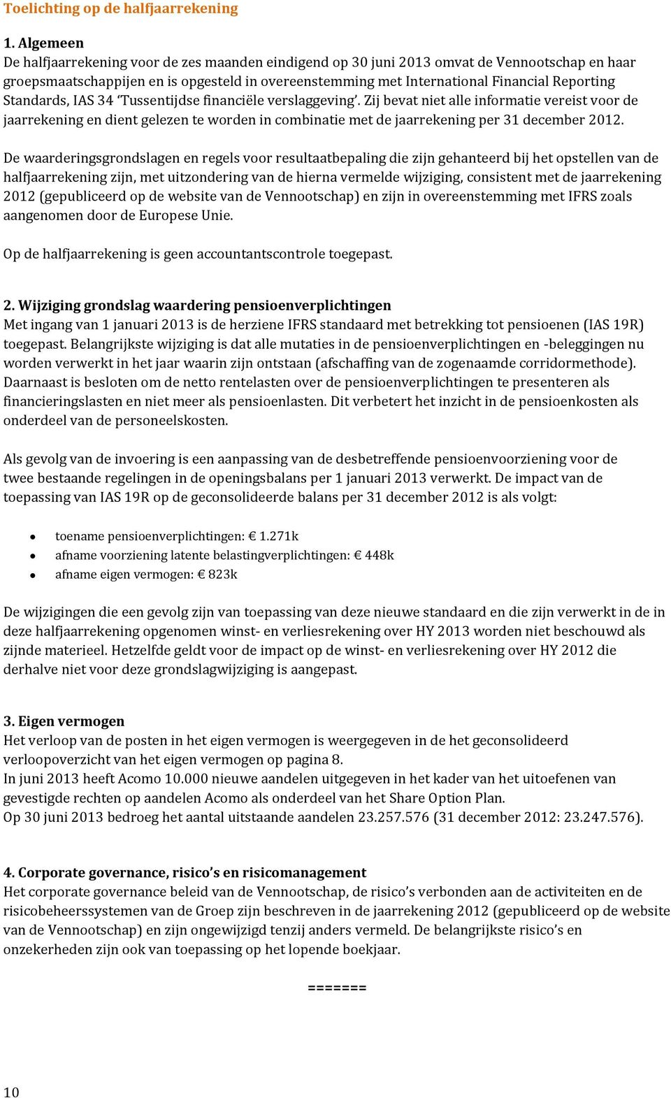 Standards, IAS 34 Tussentijdse financiële verslaggeving. Zij bevat niet alle informatie vereist voor de jaarrekening en dient gelezen te worden in combinatie met de jaarrekening per 31 december 2012.