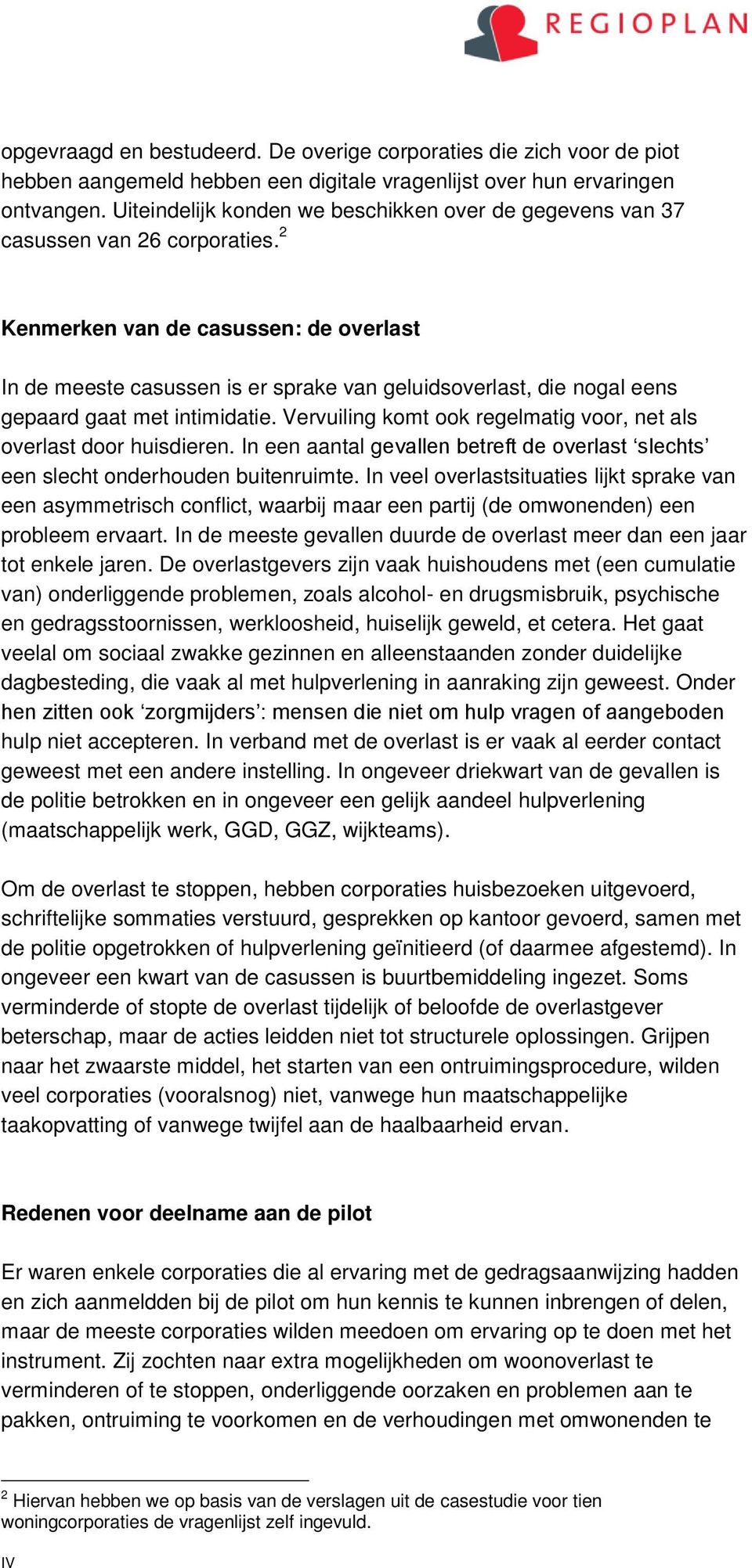 2 Kenmerken van de casussen: de overlast In de meeste casussen is er sprake van geluidsoverlast, die nogal eens gepaard gaat met intimidatie.