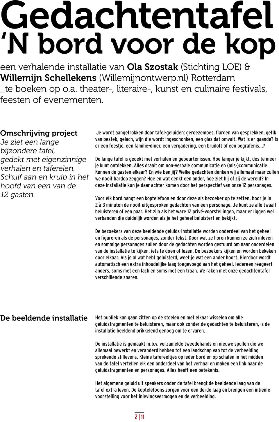 Je wordt aangetrokken door tafel-geluiden: geroezemoes, flarden van gesprekken, getik van bestek, gelach, wijn die wordt ingeschonken, een glas dat omvalt. Wat is er gaande?