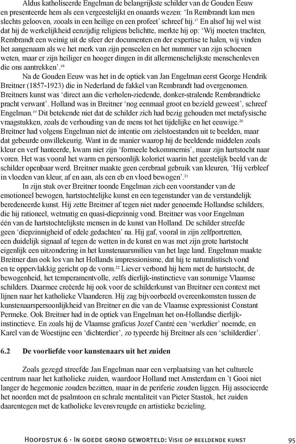 17 En alsof hij wel wist dat hij de werkelijkheid eenzijdig religieus belichtte, merkte hij op: Wij moeten trachten, Rembrandt een weinig uit de sfeer der documenten en der expertise te halen, wij