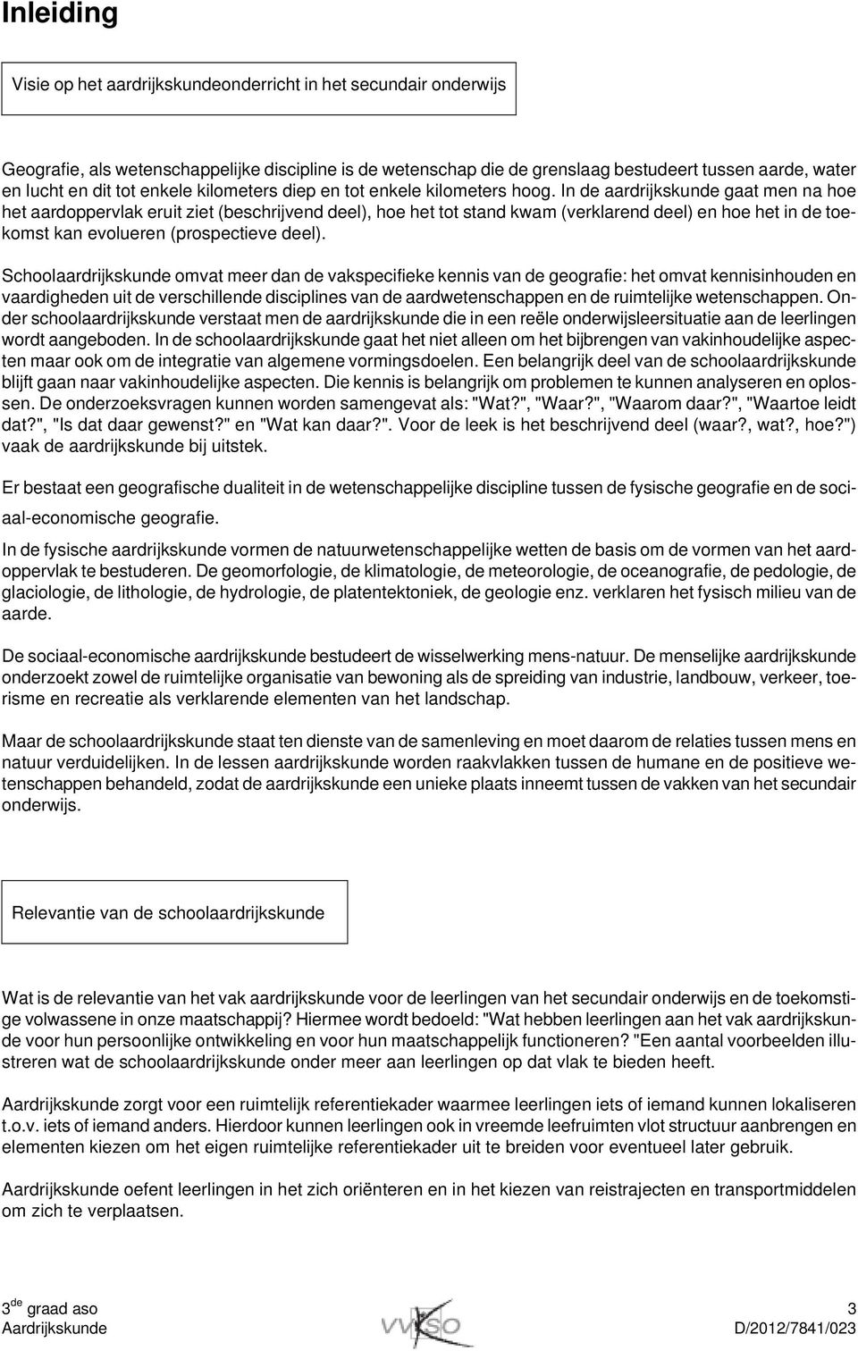 In de aardrijkskunde gaat men na hoe het aardoppervlak eruit ziet (beschrijvend deel), hoe het tot stand kwam (verklarend deel) en hoe het in de toekomst kan evolueren (prospectieve deel).