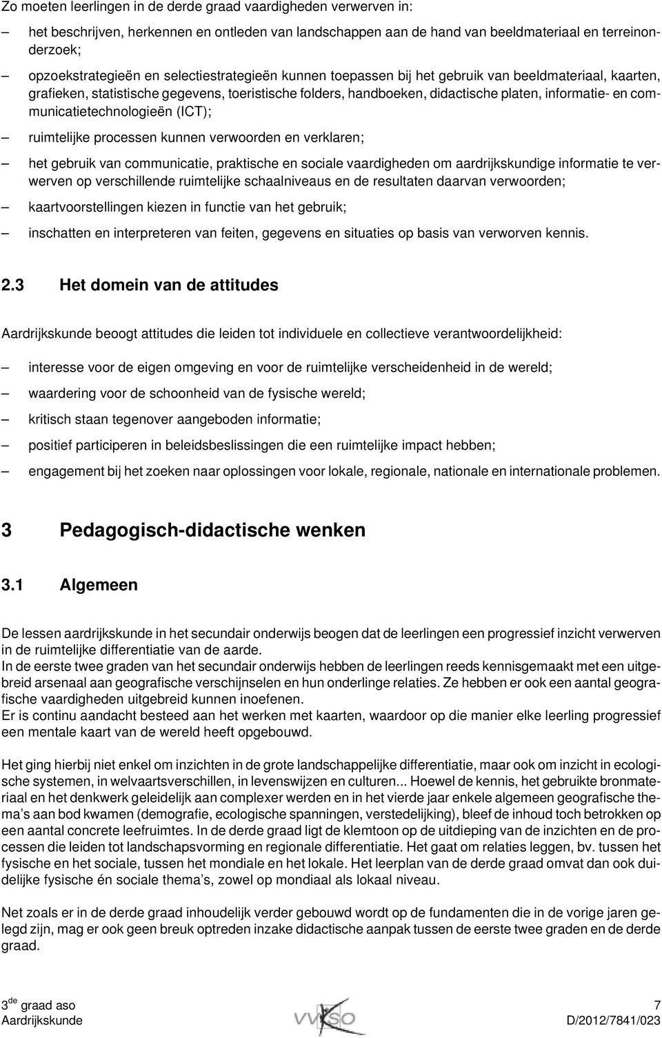 communicatietechnologieën (ICT); ruimtelijke processen kunnen verwoorden en verklaren; het gebruik van communicatie, praktische en sociale vaardigheden om aardrijkskundige informatie te verwerven op