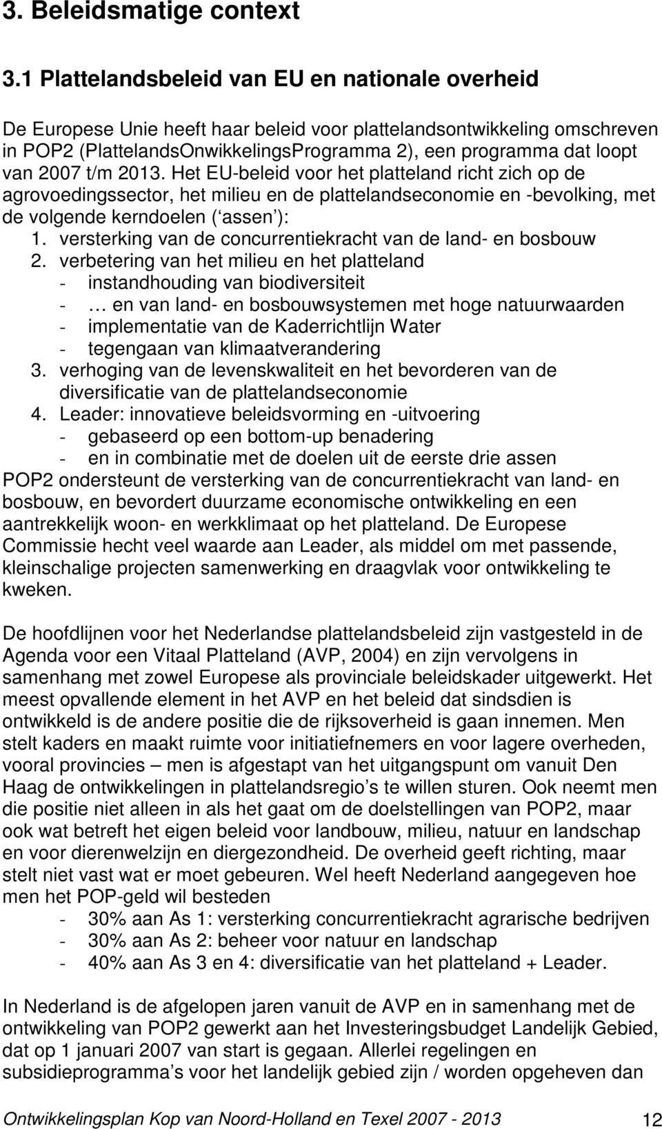 2007 t/m 2013. Het EU-beleid voor het platteland richt zich op de agrovoedingssector, het milieu en de plattelandseconomie en -bevolking, met de volgende kerndoelen ( assen ): 1.