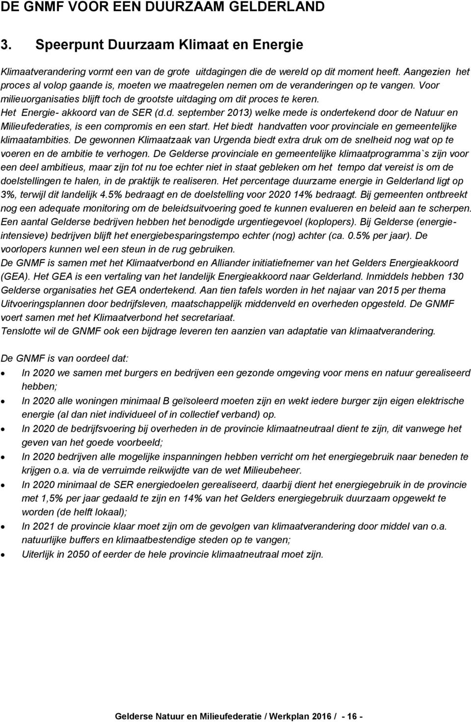 Het Energie- akkoord van de SER (d.d. september 2013) welke mede is ondertekend door de Natuur en Milieufederaties, is een compromis en een start.