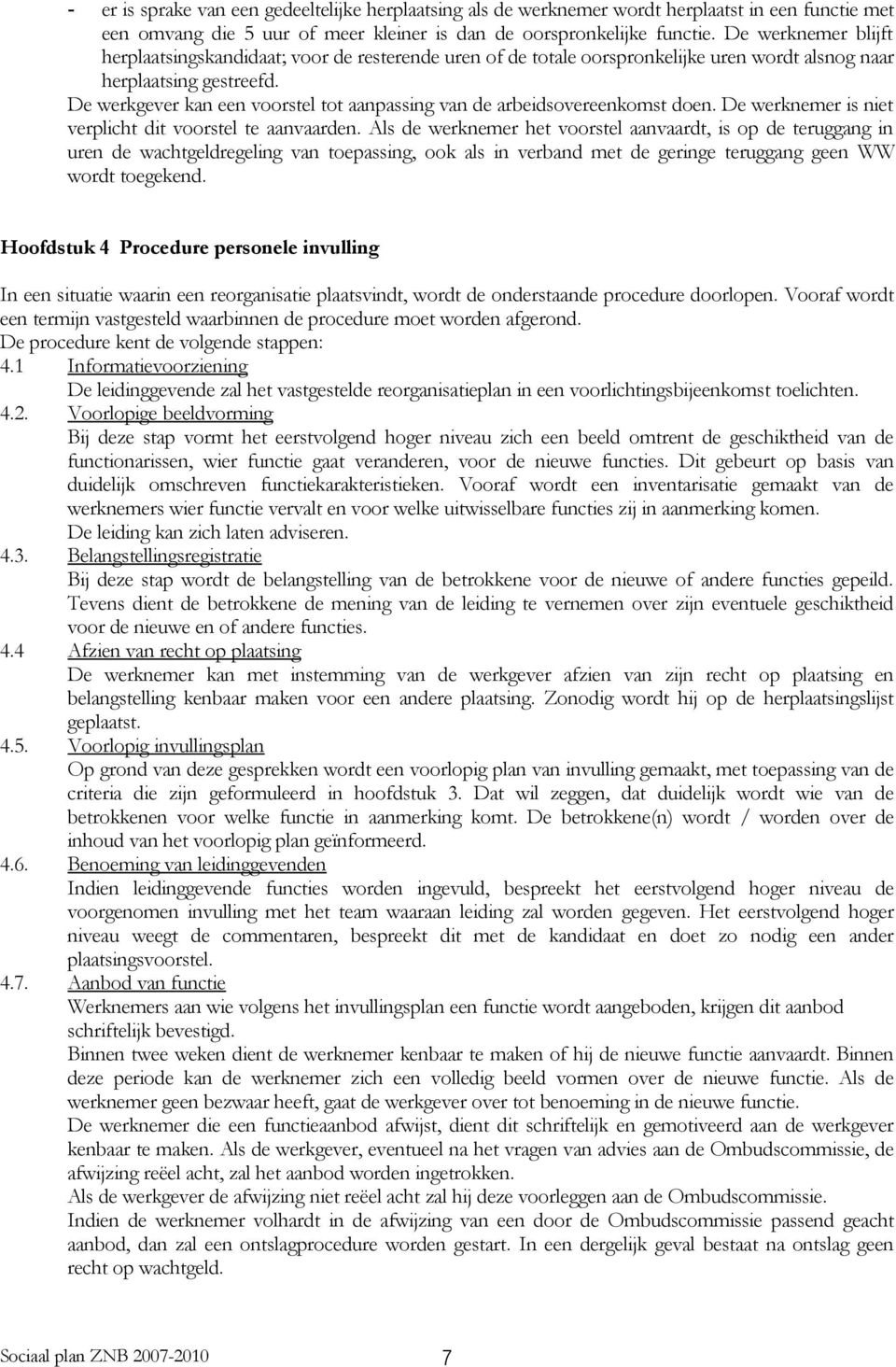 De werkgever kan een voorstel tot aanpassing van de arbeidsovereenkomst doen. De werknemer is niet verplicht dit voorstel te aanvaarden.